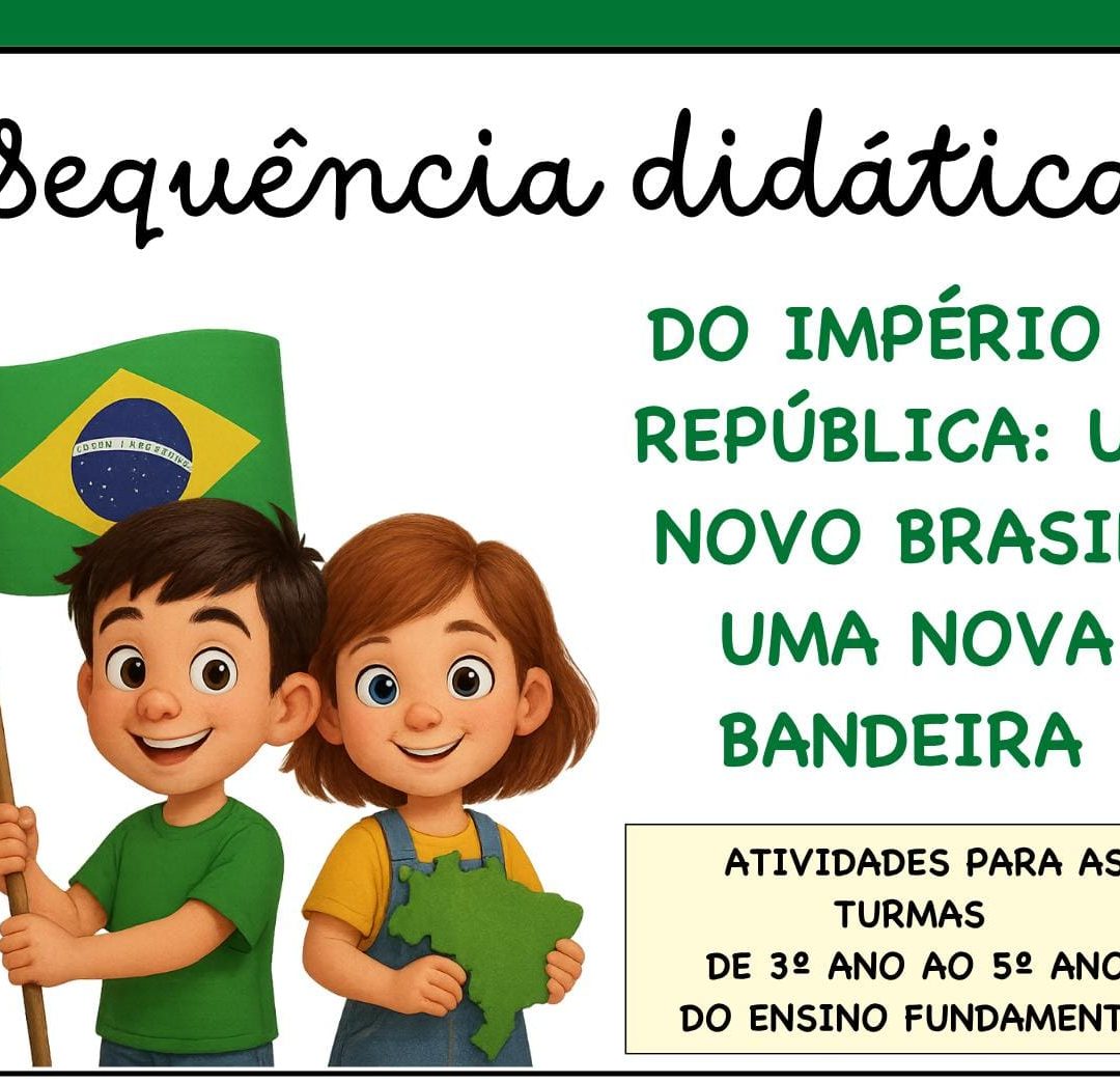 SEQUÊNCIA DIDÁTICA – DO IMPÉRIO À REPÚBLICA: UM NOVO BRASIL, UMA NOVA BANDEIRA