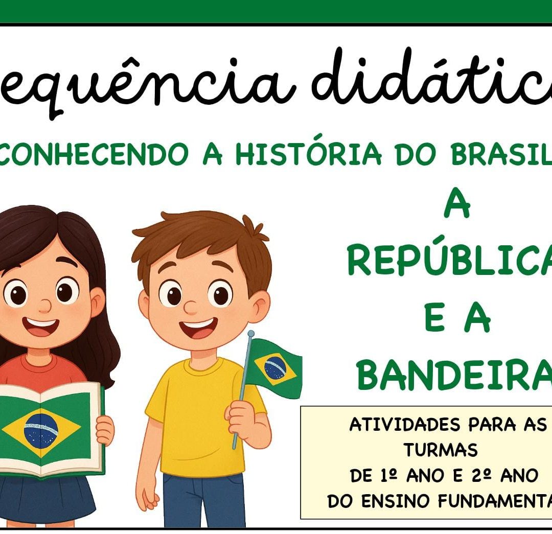 SEQUÊNCIA DIDÁTICA – CONHECENDO A HISTÓRIA DO BRASIL: A REPÚBLICA E A BANDEIRA 🇧🇷