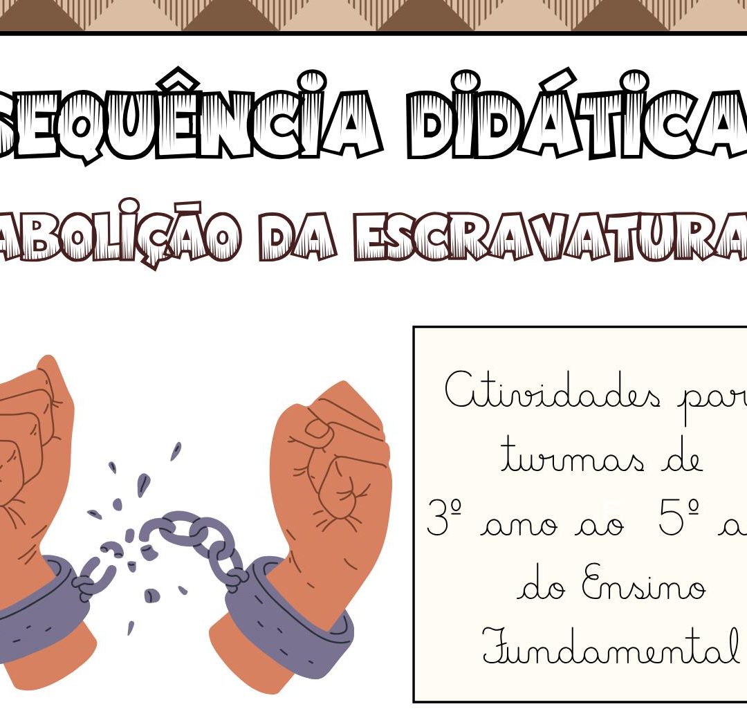 SEQUÊNCIA DIDÁTICA ABOLIÇÃO DA ESCRAVATURA - 3º ANO AO 5º ANO DO ENSINO FUNDAMENTAL